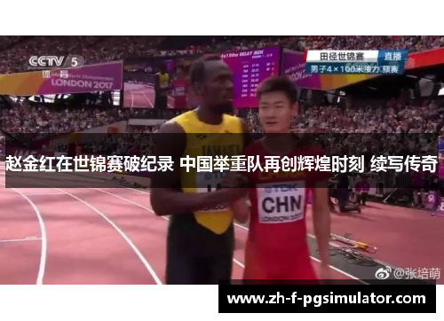 赵金红在世锦赛破纪录 中国举重队再创辉煌时刻 续写传奇