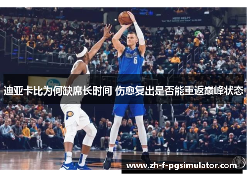 迪亚卡比为何缺席长时间 伤愈复出是否能重返巅峰状态