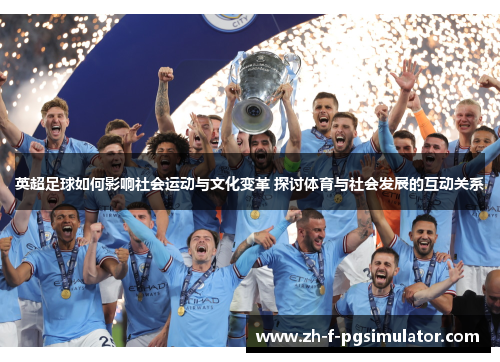 英超足球如何影响社会运动与文化变革 探讨体育与社会发展的互动关系