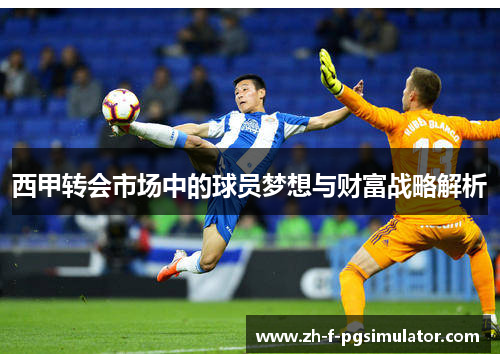 西甲转会市场中的球员梦想与财富战略解析
