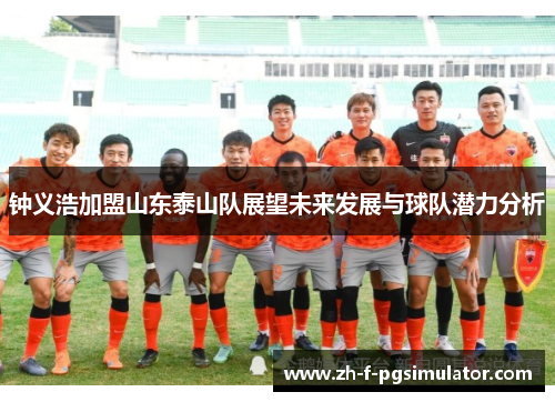 钟义浩加盟山东泰山队展望未来发展与球队潜力分析