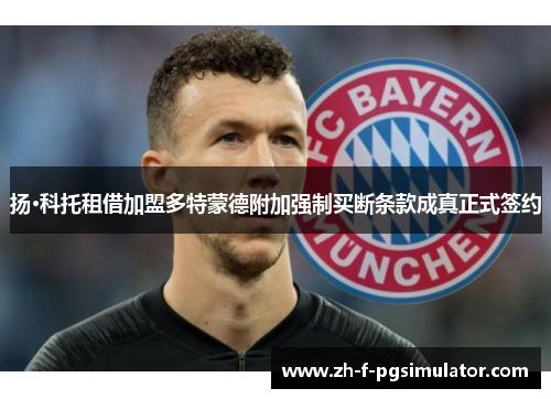 扬·科托租借加盟多特蒙德附加强制买断条款成真正式签约 扬·科托租借加盟多特蒙德附加强制买断条款成真正式签约