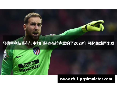 马德里竞技宣布与主力门将奥布拉克续约至2028年 强化防线再出发