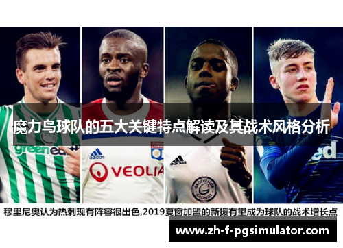 魔力鸟球队的五大关键特点解读及其战术风格分析